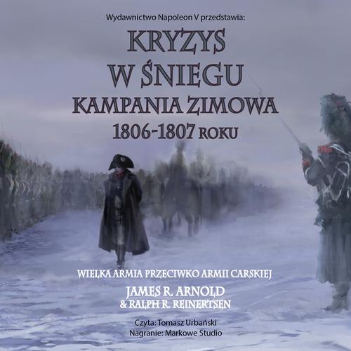 Tytuł: Kryzys w śniegu. Kampania zimowa 1806-1807 roku
Autor: James R. Arnold, Ralph R. Reinertsen
Wydawnictwo: Napoleon V
Formaty: MP3