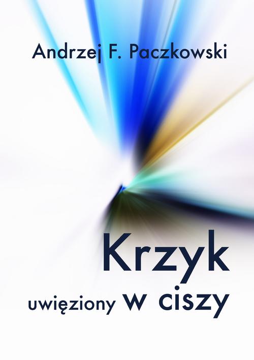Tytuł: Krzyk uwięziony w ciszy
Autor: Andrzej F. Paczkowski
Wydawnictwo: Wydawnictwo e-bookowo
Formaty: MOBI, PDF, EPUB