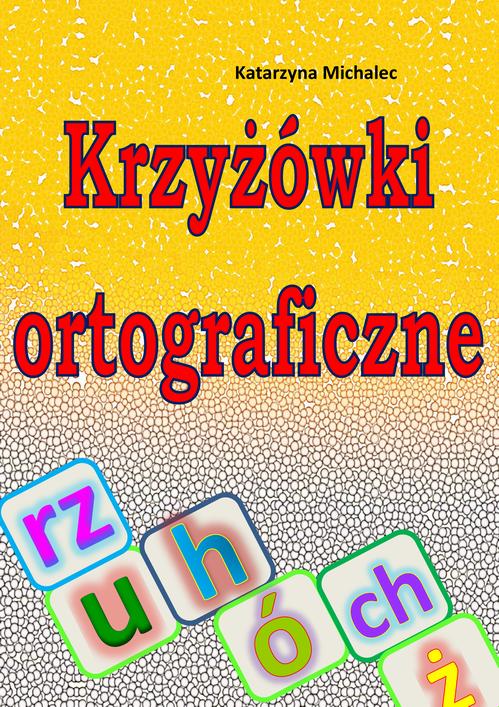 Tytuł: Krzyżówki ortograficzne
Autor: Katarzyna Michalec
Wydawnictwo: Wydawnictwo e-bookowo
Formaty: PDF