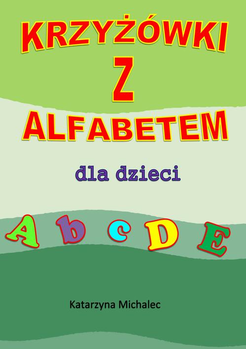 Tytuł: Krzyżówki z alfabetem dla dzieci
Autor: Katarzyna Michalec
Wydawnictwo: Wydawnictwo e-bookowo
Formaty: PDF