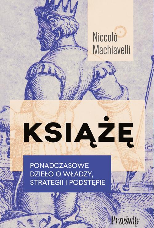 Tytuł: Książę
Autor: Niccolo Machiavelli
Wydawnictwo: Prześwity
Formaty: EPUB, MOBI