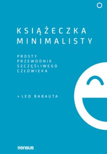 Tytuł: Książeczka minimalisty. Prosty przewodnik szczęśliwego człowieka
Autor: Leo Babauta
Wydawnictwo: Sensus
Formaty: EPUB, PDF, MOBI