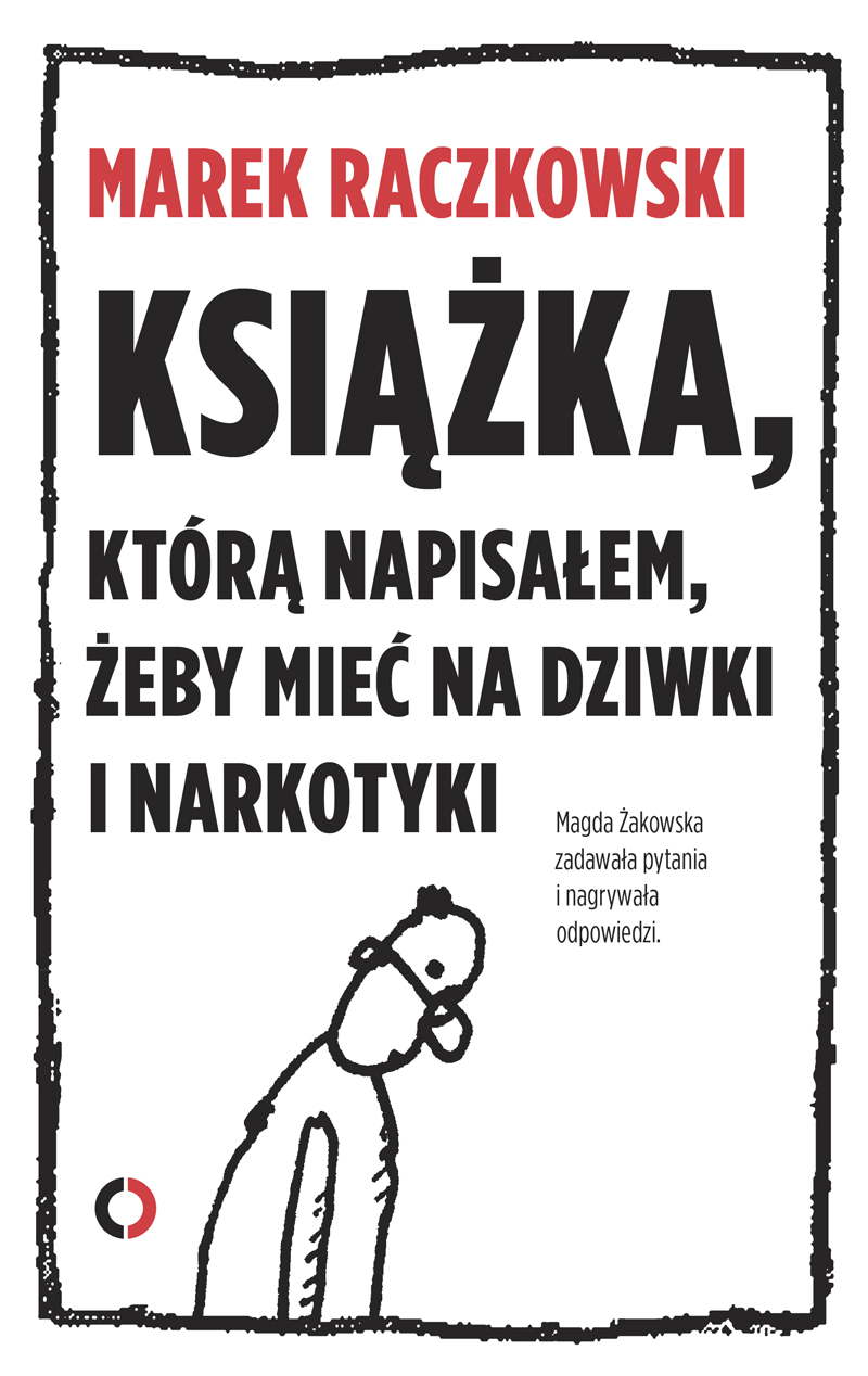 Tytuł: Książka, którą napisałem, żeby mieć na dziwki i narkotyki
Autor: Marek Raczkowski, Magda Żakowska
Wydawnictwo: Czerwone i Czarne
Formaty: EPUB, MOBI