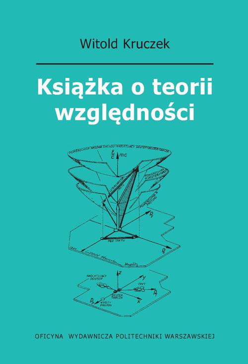 Tytuł: Książka o teorii względności
Autor: Witold Kruczek, Jędrzej Stanisławek
Wydawnictwo: Oficyna Wydawnicza Politechniki Warszawskiej
Formaty: PDF