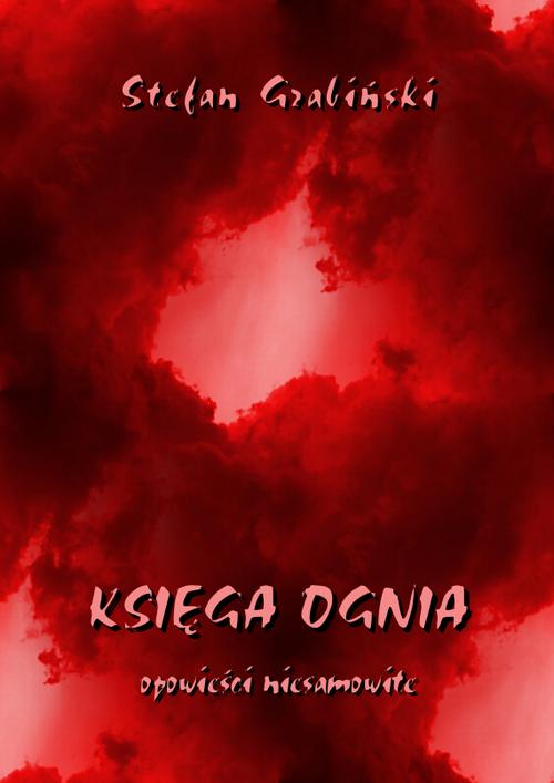 Tytuł: Księga ognia. Opowieści niesamowite
Autor: Stefan Grabiński
Wydawnictwo: Armoryka
Formaty: PDF