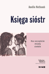 Tytuł: Księga sióstr
Autor: Amélie Nothomb
Wydawnictwo: Wydawnictwo NOWE
Formaty: EPUB, MOBI