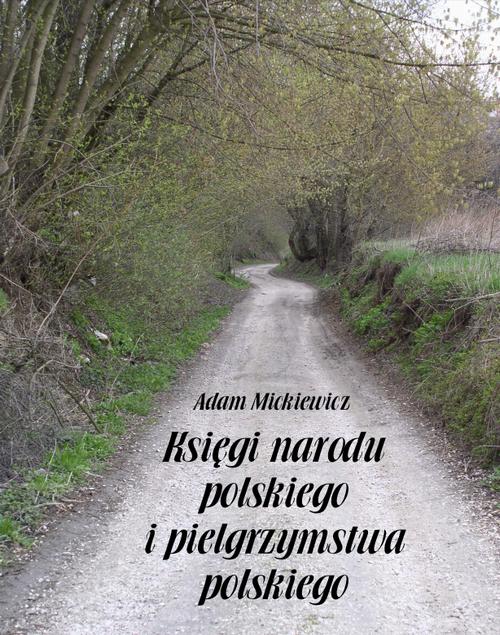 Tytuł: Księgi narodu polskiego i pielgrzymstwa polskiego
Autor: Adam Mickiewicz
Wydawnictwo: Armoryka
Formaty: MOBI, EPUB
