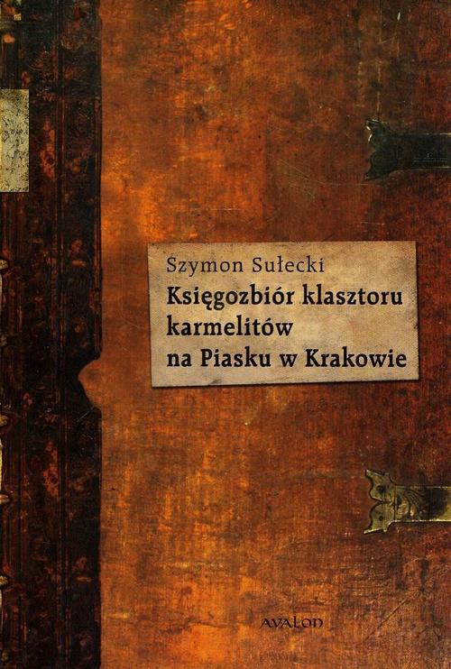 Tytuł: Księgozbiór klasztoru karmelitów na Piasku w Krakowie
Autor: Szymon Sułecki
Wydawnictwo: Avalon
Formaty: MOBI, EPUB