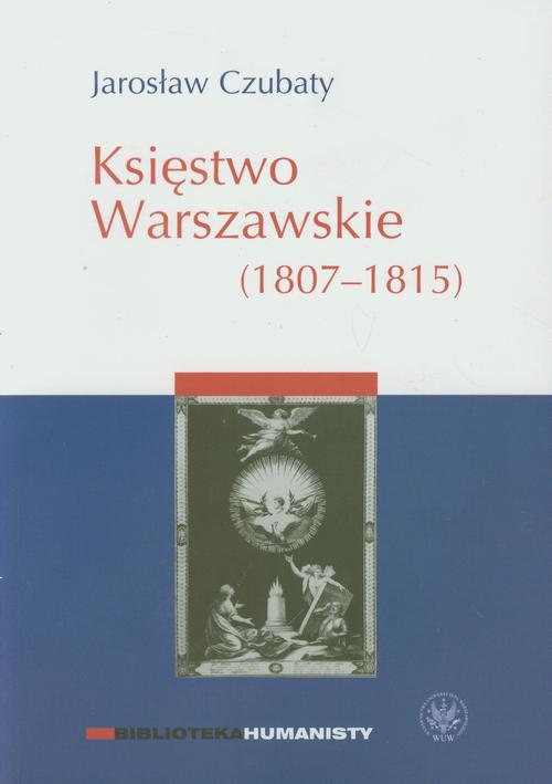 Tytuł: Księstwo Warszawskie (1807-1815)
Autor: Jarosław Czubaty
Wydawnictwo: Wydawnictwa Uniwersytetu Warszawskiego
Formaty: PDF