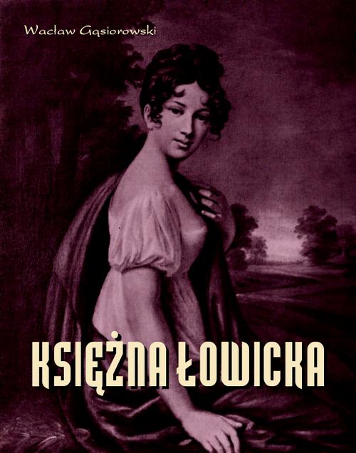 Tytuł: Księżna Łowicka
Autor: Wacław Gąsiorowski
Wydawnictwo: Armoryka
Formaty: MOBI, EPUB