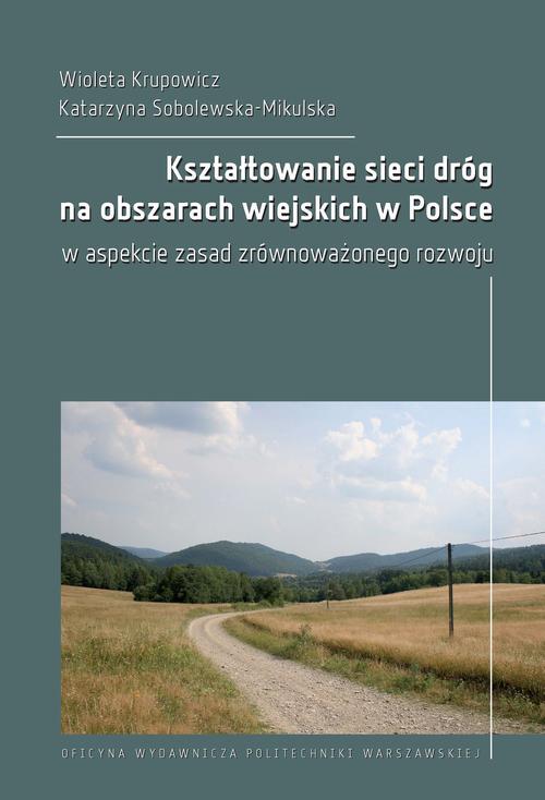 Tytuł: Kształtowanie sieci dróg na obszarach wiejskich w Polsce w aspekcie zasad zrównoważonego rozwoju
Autor: Wioleta Krupowicz, Katarzyna Sobolewska-Mikulska
Wydawnictwo: Oficyna Wydawnicza Politechniki Warszawskiej
Formaty: PDF