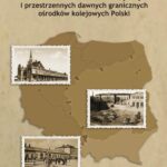 Kształtowanie układów urbanistycznych i przestrzennych dawnych granicznych ośrodków kolejowych Polski — okładka e-booka
