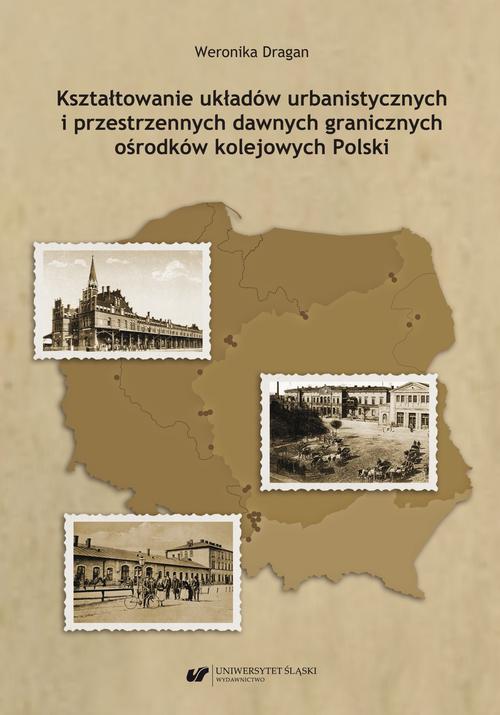 Kształtowanie układów urbanistycznych i przestrzennych dawnych granicznych ośrodków kolejowych Polski — okładka e-booka