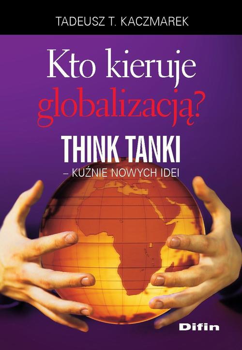 Tytuł: Kto kieruje globalizacją? Think Tanki, kuźnie nowych idei
Autor: Tadeusz Teofil Kaczmarek
Wydawnictwo: Difin
Formaty: PDF