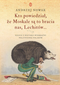 Tytuł: Kto powiedział, że Moskale są to bracia nas, Lechitów... Szkice z historii wyobraźni politycznej Polaków
Autor: Andrzej Nowak
Wydawnictwo: Wydawnictwo Literackie
Formaty: EPUB, MOBI