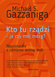 Tytuł: Kto tu rządzi - ja czy mój mózg?. Neuronauka a istnienie wolnej woli
Autor: Michael S. Gazzaniga
Wydawnictwo: Smak Słowa
Formaty: EPUB, MOBI