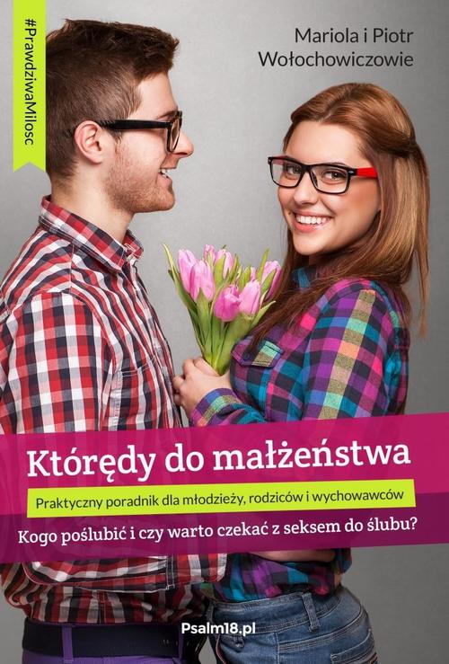 Tytuł: KTÓRĘDY DO MAŁŻEŃSTWA - kogo poślubić i czy warto czekać z seksem do ślubu?
Autor: Mariola Wołochowicz, Piotr Wołochowicz
Wydawnictwo: Psalm18.pl
Formaty: EPUB, MOBI
