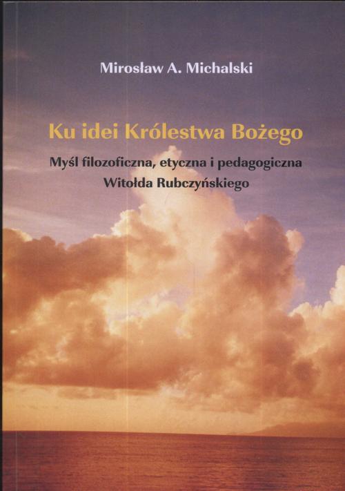Tytuł: Ku idei Królestwa Bożego. Myśl filozoficzna, etyczna i pedagogiczna Witołda Rubczyńskiego
Autor: Mirosław Michalski
Wydawnictwo: Akademia Humanistyczno-Ekonomiczna w Łodzi
Formaty: PDF