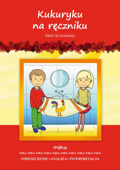 Kukuryku na ręczniku Marii Kownackiej. Streszczenie, analiza, interpretacja i zabawy edukacyjne — okładka e-booka