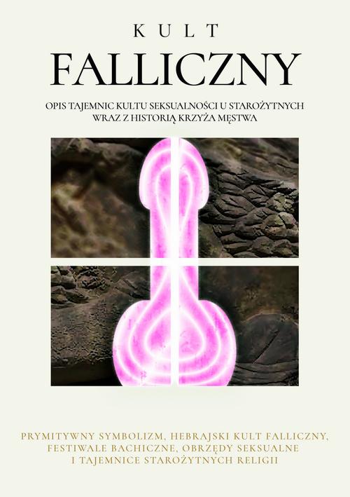 Tytuł: Kult Falliczny. Opis tajemnic kultu seksualności u starożytnych wraz z historią krzyża męstwa
Autor: Anonim
Wydawnictwo: Wydawnictwo Horyzont Idei
Formaty: PDF, EPUB, MOBI