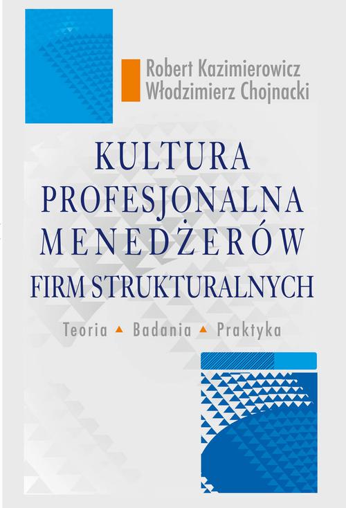 Tytuł: Kultura profesjonalna menedżerów firm strukturalnych. Teoria, badania, praktyka
Autor: Robert Kazimierowicz, Włodzimierz Chojnacki
Wydawnictwo: Aspra
Formaty: PDF