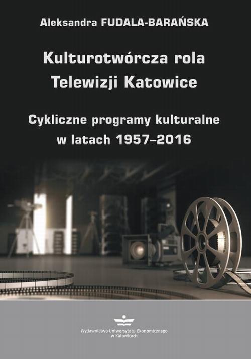 Tytuł: Kulturotwórcza rola Telewizji Katowice
Autor: Aleksandra Fudala-Barańska
Wydawnictwo: Wydawnictwo Uniwersytetu Ekonomicznego w Katowicach
Formaty: PDF