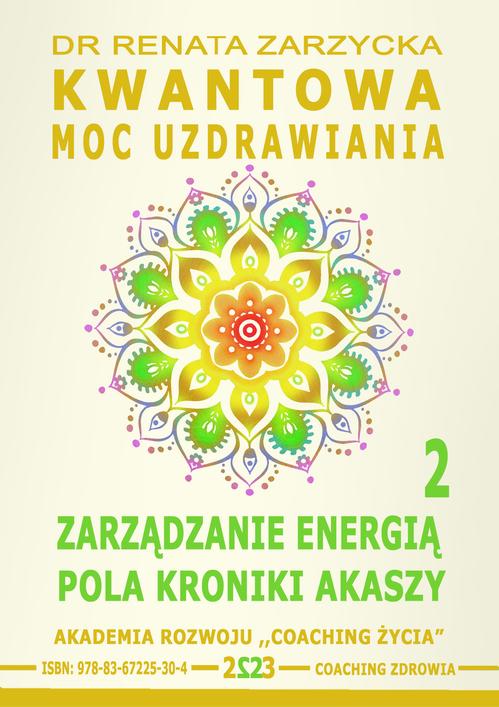 Tytuł: Kwantowa Moc Uzdrawiania. Księga 2. Zarządzanie Energią Pola Kroniki Akaszy.
Autor: Dr Renata Zarzycka
Wydawnictwo: Akademia Rozwoju Coaching Życia
Formaty: EPUB, PDF, MOBI