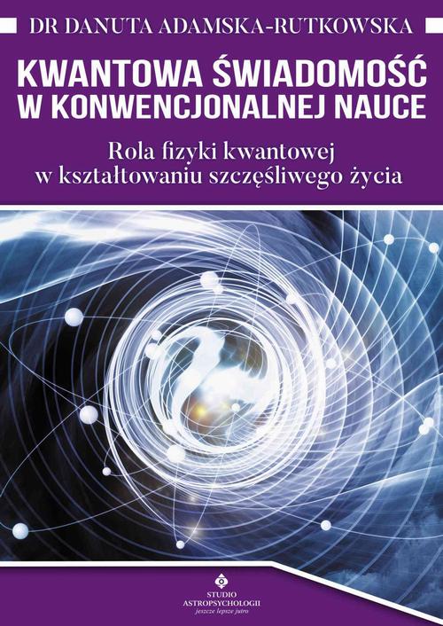 Tytuł: Kwantowa świadomość w konwencjonalnej nauce. Rola fizyki kwantowej w kształtowaniu szczęśliwego życia
Autor: Danuta Adamska-Rutkowska
Wydawnictwo: Studio Astropsychologii
Formaty: EPUB, PDF, MOBI
