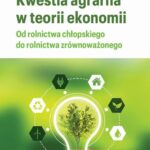 KWESTIA AGRARNA W TEORII EKONOMII. Od rolnictwa chłopskiego do rolnictwa zrównoważonego — okładka e-booka