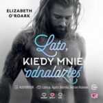 Tytuł: Lato, kiedy mnie odnalazłeś. Pewnego lata. Tom 3
Autor: Elizabeth O'roark
Wydawnictwo: Papierowe Serca
Formaty: MP3
