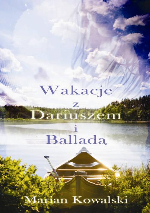 Tytuł: Lato z Dariuszem i Balladą
Autor: Marian Kowalski
Wydawnictwo: Wydawnictwo e-bookowo
Formaty: MOBI, PDF, EPUB