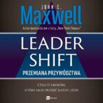 Tytuł: Leadershift. Przemiana przywództwa, czyli 11 kroków, które musi przejść każdy lider
Autor: John C. Maxwell
Wydawnictwo: MT Biznes
Formaty: MP3