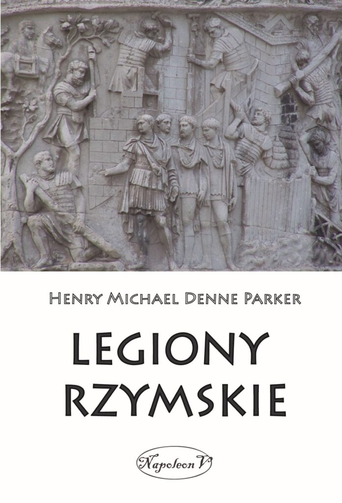 Tytuł: Legiony rzymskie
Autor: Henry Michael Denne Parker
Wydawnictwo: Napoleon V
Formaty: EPUB, MOBI