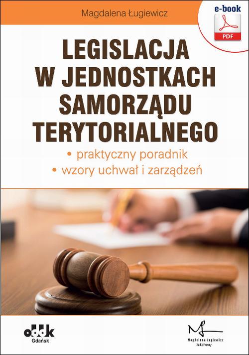 Legislacja w jednostkach samorządu terytorialnego – praktyczny poradnik – wzory uchwał i zarządzeń (e-book z suplementem elektronicznym) — okładka e-booka
