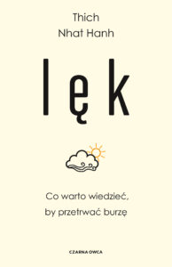 Tytuł: Lęk. Co warto wiedzieć, by przetrwać burzę
Autor: Thích Nhất Hạnh
Wydawnictwo: Wydawnictwo Czarna Owca
Formaty: EPUB, MOBI