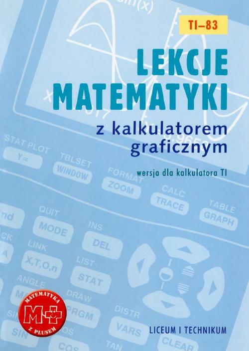 Tytuł: Lekcje matematyki z kalkulatorem graficznym. Wersja dla kalkulatora TI-83
Autor: Agnieszka Orzeszek, Piotr Zarzycki
Wydawnictwo: Gdańskie Wydawnictwo Oświatowe
Formaty: PDF