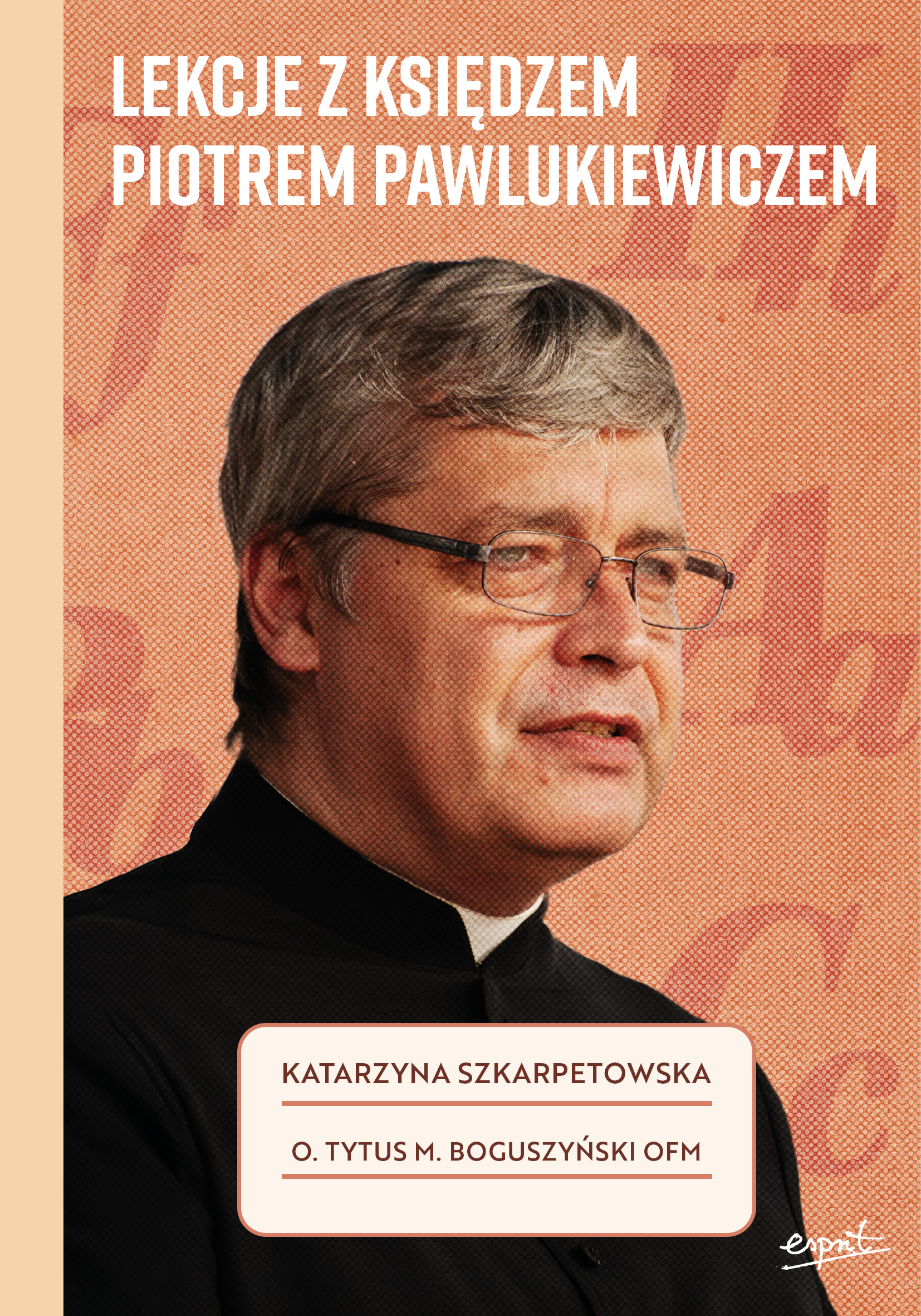 Tytuł: Lekcje z księdzem Piotrem Pawlukiewiczem
Autor: Katarzyna Szkarpetowska, o. Tytus Mariusz Boguszyński OFM
Wydawnictwo: Wydawnictwo Esprit
Formaty: EPUB, MOBI