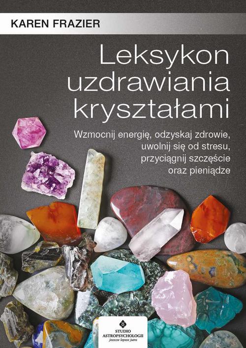 Tytuł: Leksykon uzdrawiania kryształami. Wzmocnij energię, odzyskaj zdrowie, uwolnij się od stresu, przyciągnij szczęście oraz pieniądze
Autor: Karen Frazier
Wydawnictwo: Studio Astropsychologii
Formaty: PDF