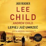 Tytuł: LEPIEJ JUŻ UMRZEĆ
Autor: Lee Child, Andrew Child
Wydawnictwo: Albatros
Formaty: MP3