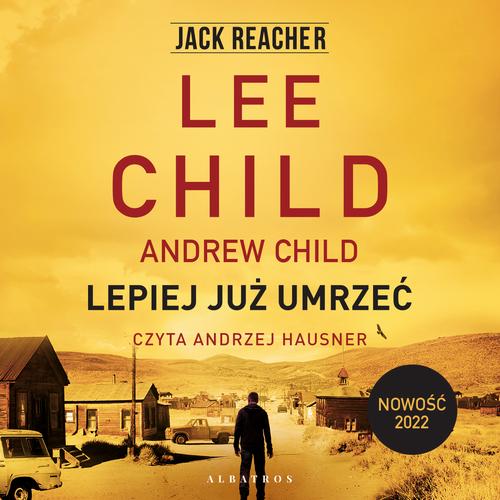 Tytuł: LEPIEJ JUŻ UMRZEĆ
Autor: Lee Child, Andrew Child
Wydawnictwo: Albatros
Formaty: MP3