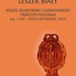 Leszek Biały. Książę krakowski i sandomierski Princeps Poloniae (ok. 1184-23/24 listopada 1227 — okładka e-booka