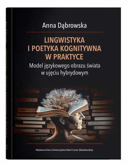 Tytuł: Lingwistyka i poetyka kognitywna w praktyce. Model językowego obrazu świata w ujęciu hybrydowym
Autor: Anna Dąbrowska
Wydawnictwo: UMCS
Formaty: PDF