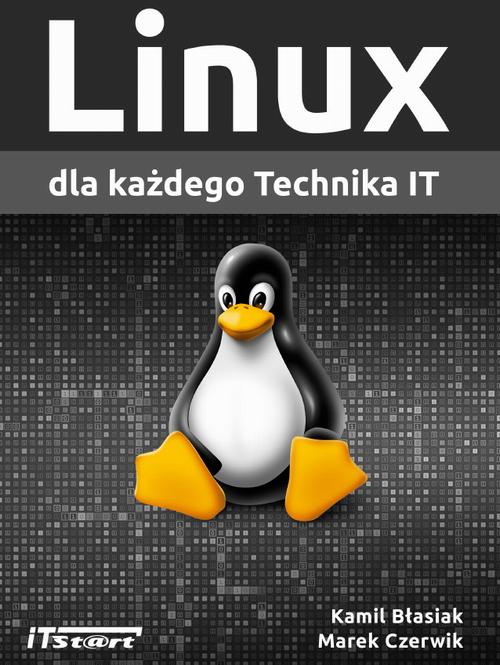Tytuł: Linux dla każdego Technika IT
Autor: Kamil Błasiak, Marek Czerwik
Wydawnictwo: ITStart
Formaty: PDF, EPUB, MOBI