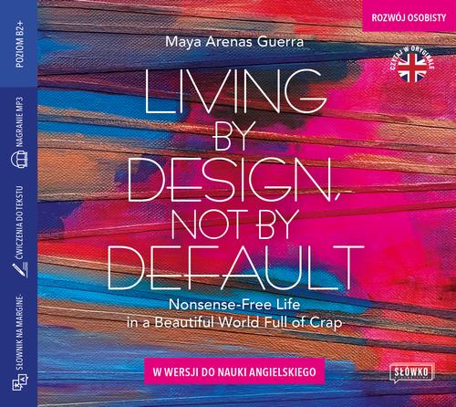 Tytuł: Living by Design, Not by Default. Nonsense-free Life in a Beautiful World Full of Crap w wersji do nauki angielskiego
Autor: Maya Arenas Guerra (Maja Zawierzeniec)
Wydawnictwo: Wydawnictwo Słówko
Formaty: MP3