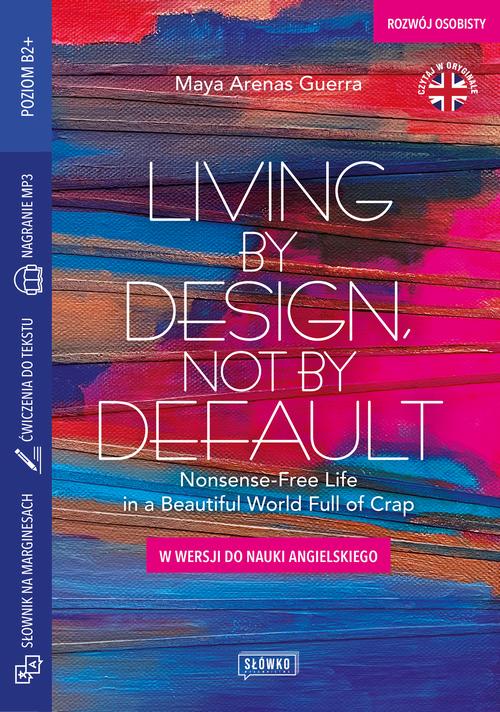 Tytuł: Living by Design, Not by Default Nonsense-Free Life in a Beautiful World Full of Crap
Autor: Maya Arenas Guerra
Wydawnictwo: Wydawnictwo Słówko
Formaty: EPUB, MOBI