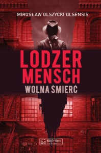 Tytuł: Lodzermensch. Wolna śmierć
Autor: Mirosław Olszycki Olsensis
Wydawnictwo: Księży Młyn Dom Wydawniczy Michał Koliński
Formaty: EPUB, PDF, MOBI