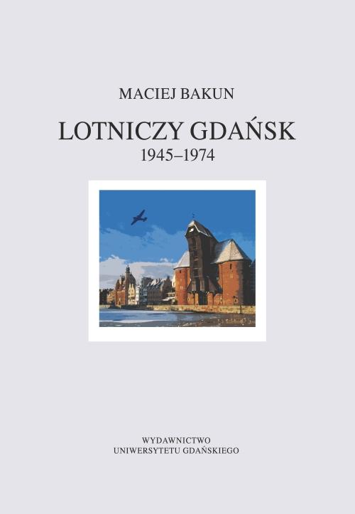 Tytuł: Lotniczy Gdańsk 1945-1974
Autor: Maciej Bakun
Wydawnictwo: Wydawnictwo Uniwersytetu Gdańskiego
Formaty: PDF