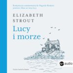 Tytuł: Lucy i morze
Autor: Elizabeth Strout
Wydawnictwo: Wielka Litera
Formaty: MP3