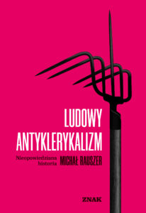 Tytuł: Ludowy antyklerykalizm. Nieopowiedziana historia
Autor: Michał Rauszer
Wydawnictwo: Miesięcznik Znak
Formaty: EPUB, MOBI