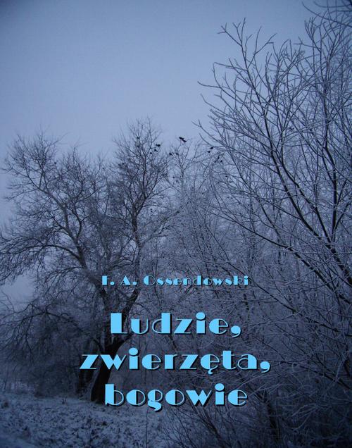 Tytuł: Ludzie, zwierzęta, bogowie
Autor: Antoni Ferdynand Ossendowski
Wydawnictwo: Armoryka
Formaty: MOBI, EPUB